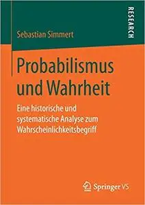 Probabilismus und Wahrheit: Eine historische und systematische Analyse zum Wahrscheinlichkeitsbegriff (Repost)