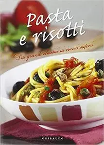 Pasta e risotti. Dai grandi classici ai nuovi sapori