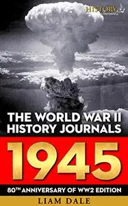 The World War II History Journals: 1945: 80th Anniversary of WW2 Edition