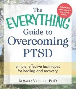 «The Everything Guide to Overcoming PTSD: Simple, effective techniques for healing and recovery» by Romeo Vitelli