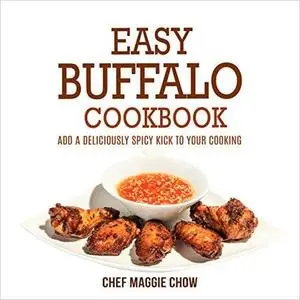 Easy Buffalo Cookbook: Add A Deliciously Spicy Kick To Your Cooking (Repost)