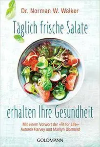 Täglich frische Salate erhalten Ihre Gesundheit: Mit einem Vorwort der "Fit for Life"-Autoren Harvey und Marilyn Diamond
