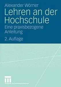 Lehren an der Hochschule: Eine praxisbezogene Anleitung