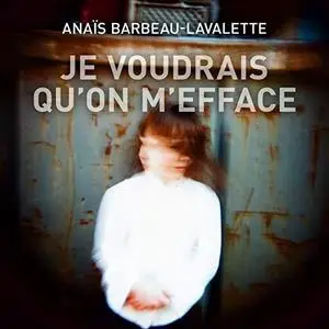 Anaïs Barbeau-Lavalette, "Je voudrais qu'on m'efface"