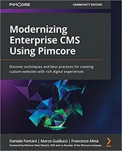 Modernizing Enterprise CMS Using Pimcore: Discover techniques and best practices for creating custom websites