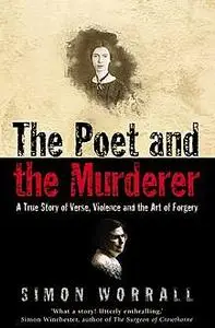 «The Poet and the Murderer: A True Story of Verse, Violence and the Art of Forgery (Text Only)» by Simon Worrall