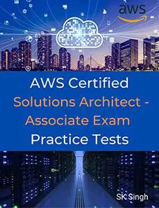 AWS Certified Solutions Architect - Associate Exam Practice Tests: 325 Practice Exam Questions with Answers