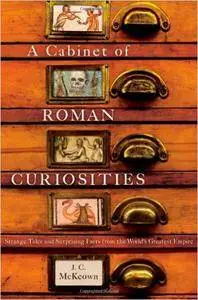 J. C. McKeown - A Cabinet of Roman Curiosities: Strange Tales and Surprising Facts from the World's Greatest Empire [Repost]
