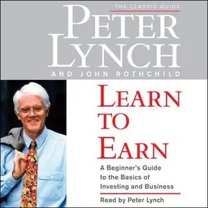 «Learn to Earn: A Beginner's Guide to the Basics of Investing» by Peter Lynch,John Rothchild