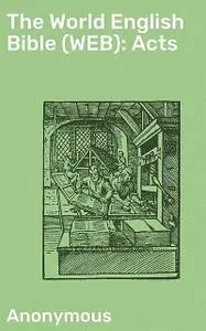 «The World English Bible (WEB): Acts» by Anonymous