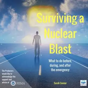 «Surviving a Nuclear Blast: What to do before, during, and after the emergency.» by Sarah Connor