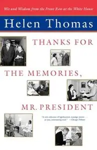 «Thanks for the Memories, Mr. President: Wit and Wisdom from the Front Row at the White House» by Helen Thomas