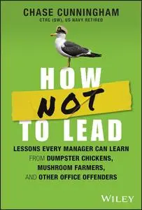 How Not to Lead: Lessons Every Manager Can Learn from Dumpster Chickens, Mushroom Farmers