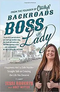 Backroads Boss Lady: Happiness Ain¿t a Side Hustle--Straight Talk on Creating the Life You Deserve