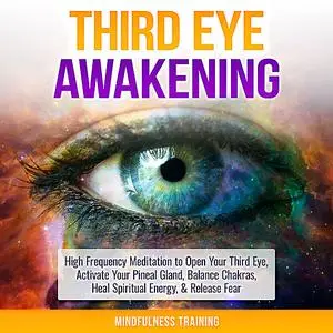 «Third Eye Awakening: High Frequency Meditation to Open Your Third Eye, Activate Your Pineal Gland, Balance Chakras, Hea