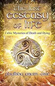 The Last Ecstasy of Life: Celtic Mysteries of Death and Dying