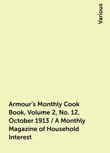 «Armour's Monthly Cook Book, Volume 2, No. 12, October 1913 / A Monthly Magazine of Household Interest» by Various