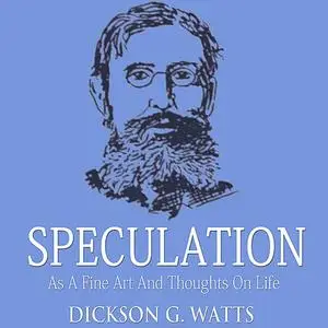 «Speculation As a Fine Art and Thoughts on Life» by Dickson G. Watts