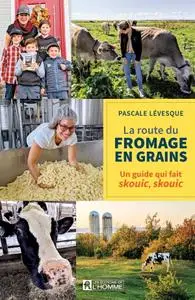 Pascale Lévesque, "La route du fromage en grains: Un guide qui fait skouic, skouic"