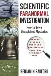 Scientific Paranormal Investigation: How to Solve Unexplained Mysteries