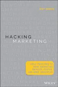 Hacking Marketing : Agile Practices to Make Marketing Smarter, Faster, and More Innovative