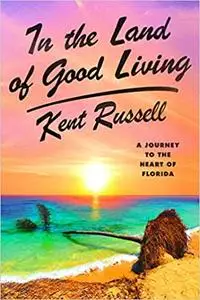 In the Land of Good Living: A Journey to the Heart of Florida