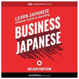 Learn Japanese : Ultimate Guide to Speaking Business Japanese  for Beginners, Deluxe Edition [Audiobook]