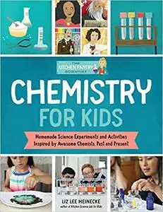 The Kitchen Pantry Scientist: Chemistry for Kids: Homemade Science Experiments and Activities Inspired by Awesome Chemists