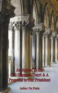 «An Appeal to the U.S. Supreme Court & A Proposal to Our President» by Pia Fields