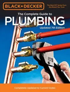 Black & Decker The Complete Guide to Plumbing: Completely Updated to Current Codes (Black & Decker Complete Guide), 7th Edition