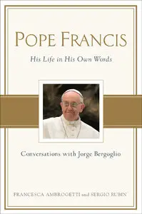 Pope Francis: His Life in His Own Words: Conversations with Jorge Bergoglio