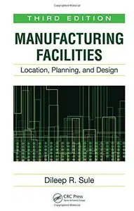 Manufacturing Facilities: Location, Planning, and Design (3rd edition) (Repost)