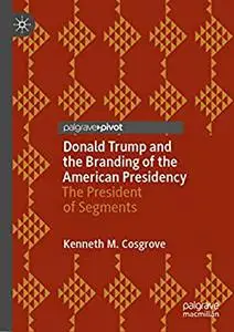 Donald Trump and the Branding of the American Presidency: The President of Segments