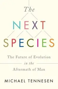 The Next Species: The Future of Evolution in the Aftermath of Man
