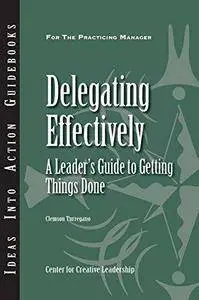 Delegating Effectively: A Leader's Guide to Getting Things Done