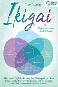 IKIGAI - Der Wegweiser zum Glücklichsein: Wie Sie mit Hilfe der japanischen Philosophie den Sinn des Lebens finden