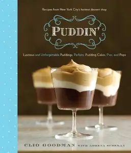 Puddin': Luscious and Unforgettable Puddings, Parfaits, Pudding Cakes, Pies, and Pops 