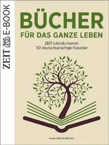 Bücher für das ganze Leben: ZEIT Literaturkanon: 50 deutschsprachige Klassiker