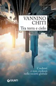 Vannino Chiti - Tra terra e cielo: Credenti e non credenti nella società globale