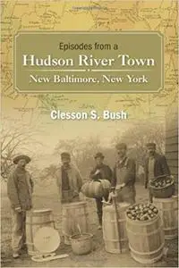 Episodes from a Hudson River Town: New Baltimore, New York