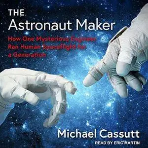 The Astronaut Maker: How One Mysterious Engineer Ran Human Spaceflight for a Generation [Audiobook]