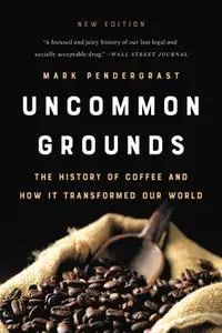 Uncommon Grounds: The History of Coffee and How It Transformed Our World