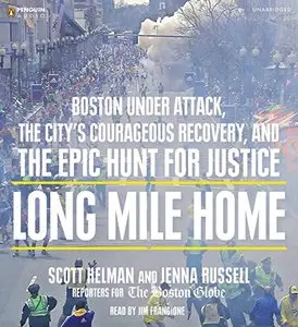 Long Mile Home: Boston Under Attack, the City's Courageous Recovery, and the Epic Hunt for Justice [Audiobook]