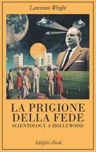 Lawrence Wright - La prigione della fede. Scientology a Hollywood (Repost)