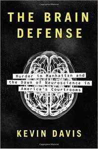 The Brain Defense: Murder in Manhattan and the Dawn of Neuroscience in America's Courtrooms