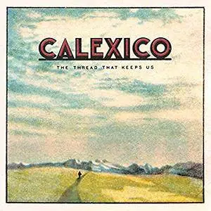 Calexico - The Thread That Keeps Us (Deluxe Edition) (2018)