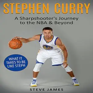 «Stephen Curry: A Sharpshooter's Journey to the NBA & Beyond» by Steve James