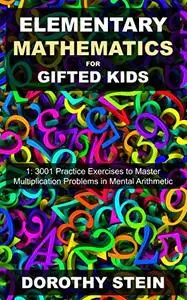 Elementary Mathematics for Gifted Kids 1: 3001 Practice Exercises to Master Multiplication Problems in Mental Arithmetic