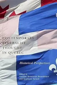 Contemporary Federalist Thought in Quebec: Historical Perspectives (Volume 11)
