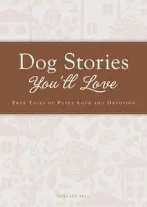 «Dog Stories You'll Love: True tales of puppy love and devotion» by Colleen Sell